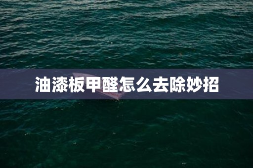 油漆板甲醛怎么去除妙招