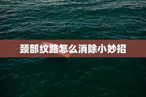 颈部纹路怎么消除小妙招