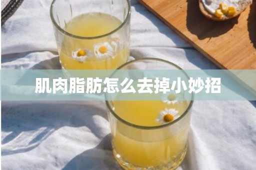 肌肉脂肪怎么去掉小妙招