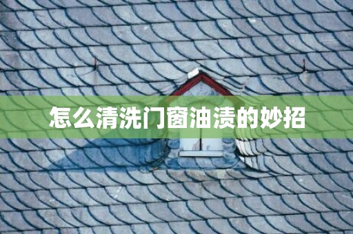 怎么清洗门窗油渍的妙招