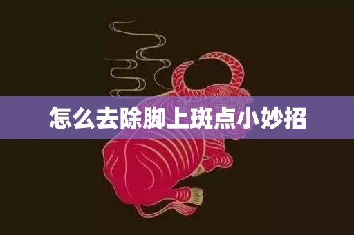 怎么去除脚上斑点小妙招