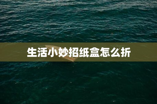 生活小妙招纸盒怎么折