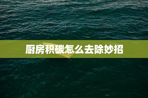 厨房积碳怎么去除妙招