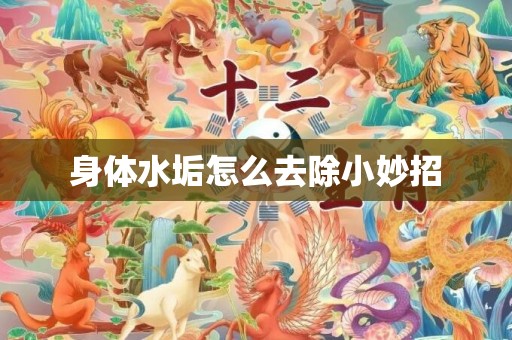 身体水垢怎么去除小妙招
