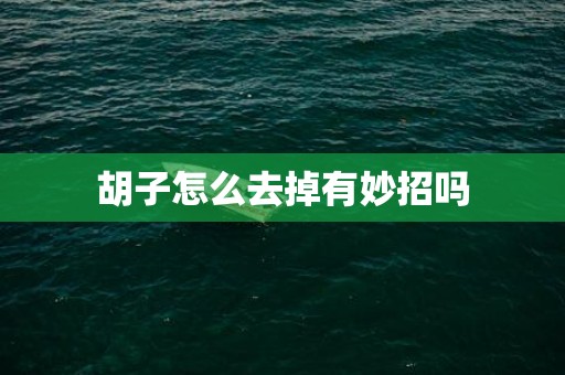胡子怎么去掉有妙招吗