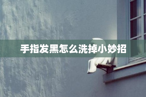 手指发黑怎么洗掉小妙招