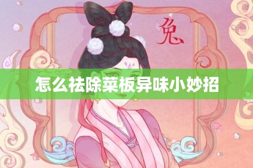怎么祛除菜板异味小妙招