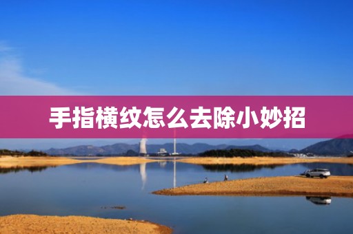 手指横纹怎么去除小妙招
