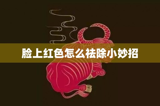 脸上红色怎么祛除小妙招
