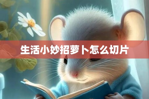 生活小妙招萝卜怎么切片