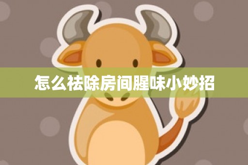 怎么祛除房间腥味小妙招