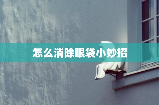 怎么消除眼袋小妙招
