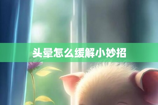 头晕怎么缓解小妙招