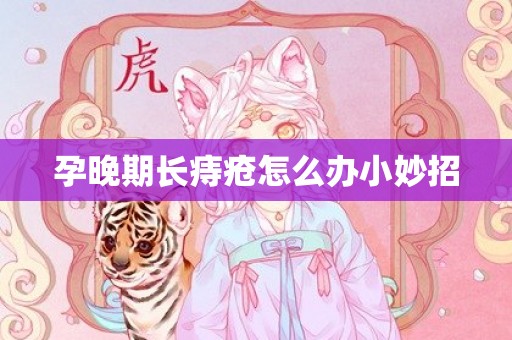 孕晚期长痔疮怎么办小妙招