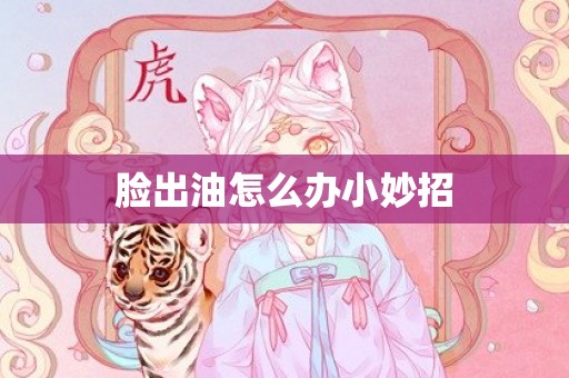 脸出油怎么办小妙招