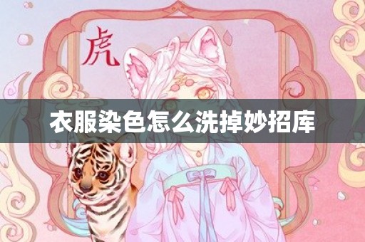 衣服染色怎么洗掉妙招库