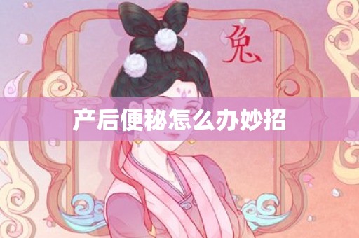 产后便秘怎么办妙招