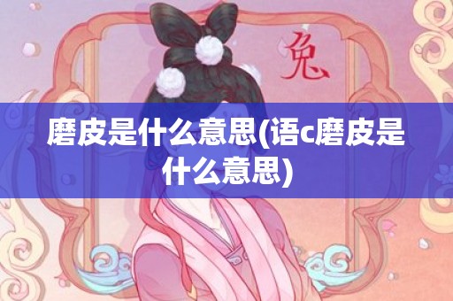 磨皮是什么意思(语c磨皮是什么意思)
