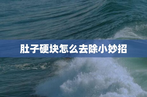 肚子硬块怎么去除小妙招