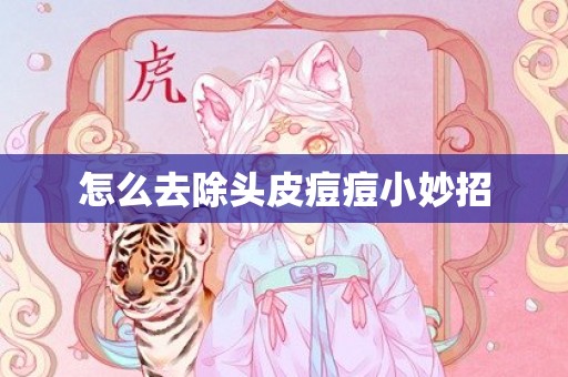 怎么去除头皮痘痘小妙招