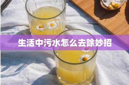 生活中污水怎么去除妙招