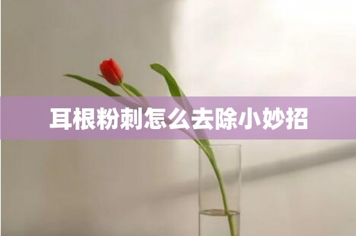 耳根粉刺怎么去除小妙招