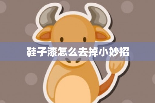 鞋子漆怎么去掉小妙招