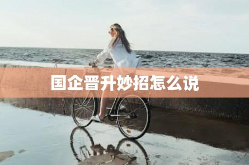 国企晋升妙招怎么说