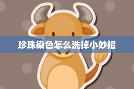 珍珠染色怎么洗掉小妙招