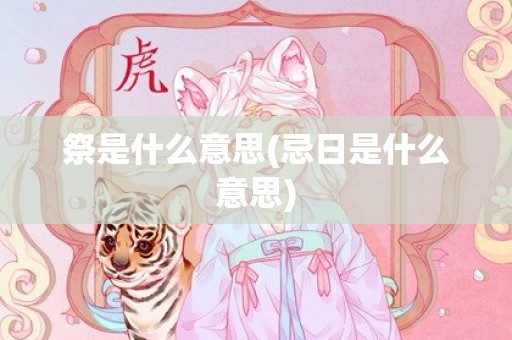 祭是什么意思(忌日是什么意思)