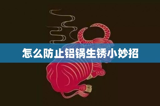 怎么防止铝锅生锈小妙招