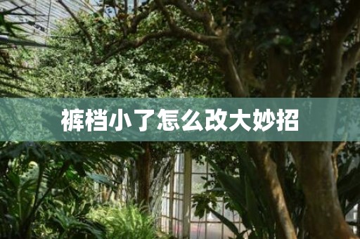 裤档小了怎么改大妙招
