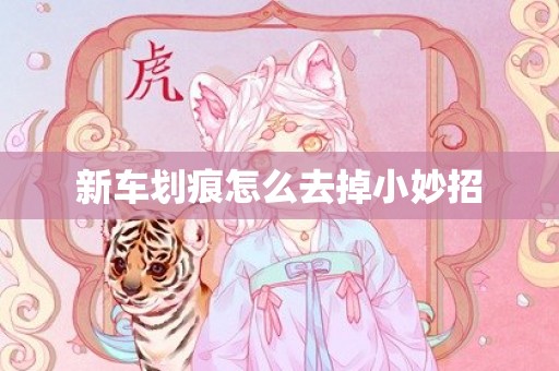 新车划痕怎么去掉小妙招
