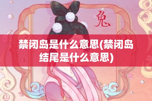 禁闭岛是什么意思(禁闭岛结尾是什么意思)