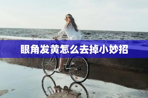 眼角发黄怎么去掉小妙招
