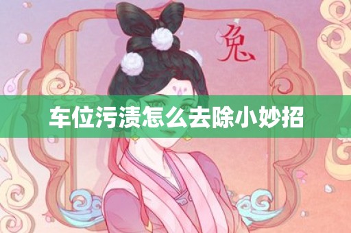 车位污渍怎么去除小妙招