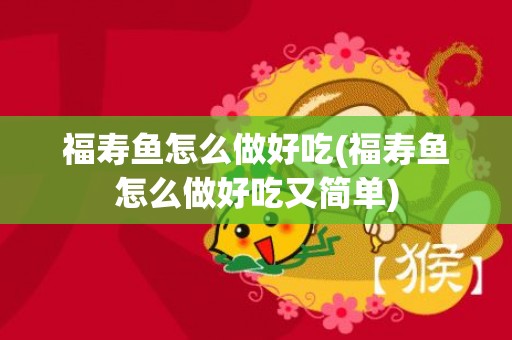 福寿鱼怎么做好吃(福寿鱼怎么做好吃又简单)