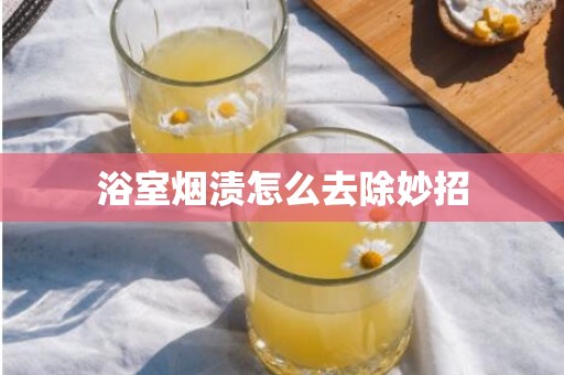 浴室烟渍怎么去除妙招