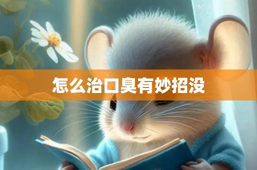怎么治口臭有妙招没