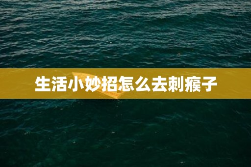 生活小妙招怎么去刺瘊子