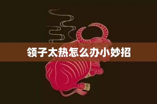 领子太热怎么办小妙招