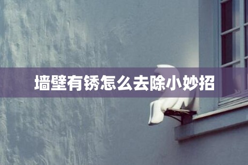 墙壁有锈怎么去除小妙招