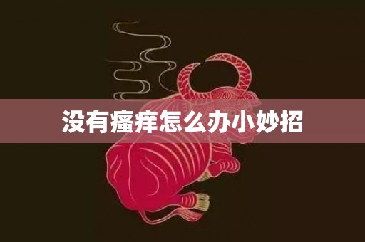 没有瘙痒怎么办小妙招