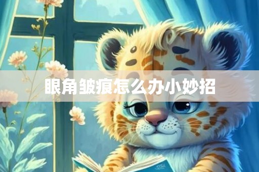 眼角皱痕怎么办小妙招