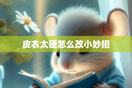 皮衣太硬怎么改小妙招
