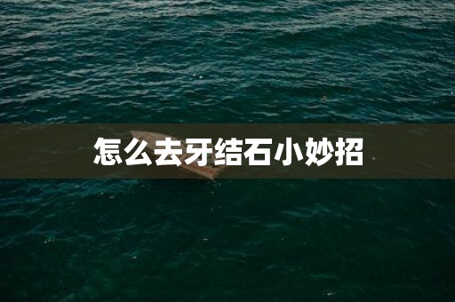 怎么去牙结石小妙招