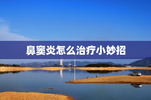 鼻窦炎怎么治疗小妙招