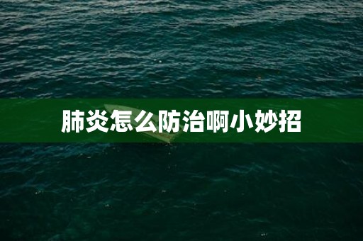 肺炎怎么防治啊小妙招