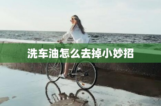 洗车油怎么去掉小妙招