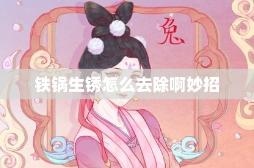 铁锅生锈怎么去除啊妙招